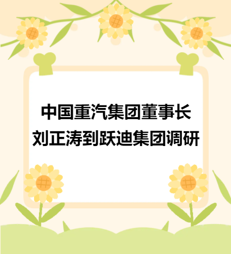 中國重汽集團董事長劉正濤到躍迪集團調(diào)研
